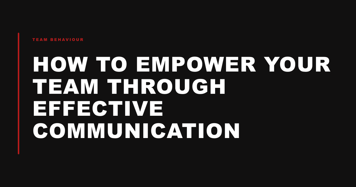 How to Empower Your Team Through Effective Communication