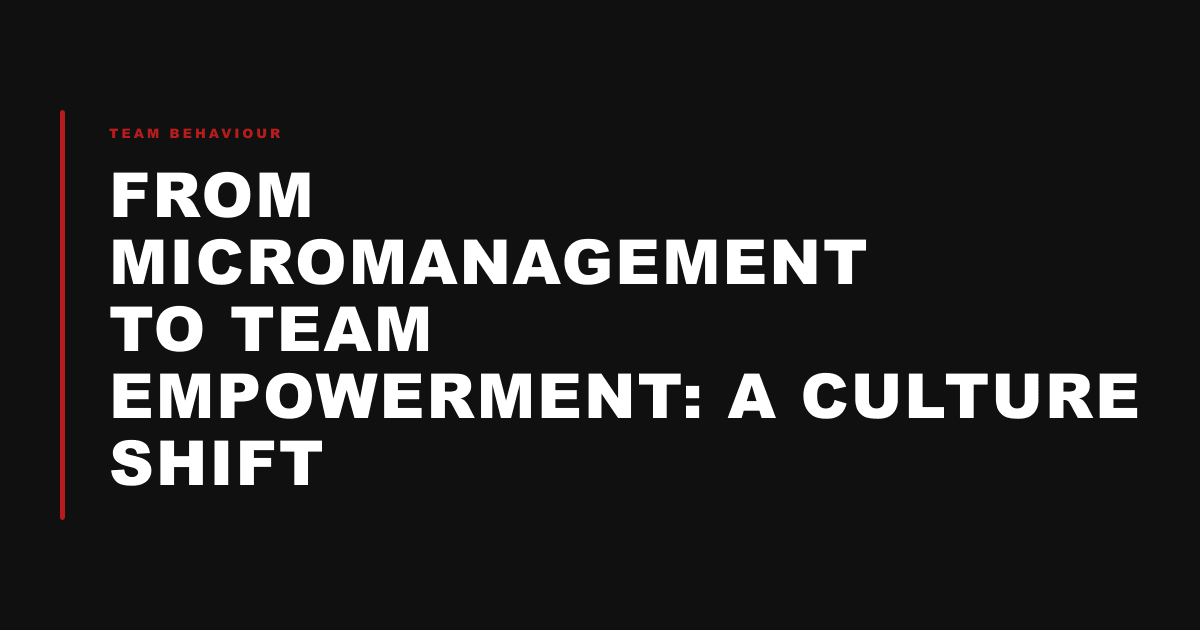 From Micromanagement to Team Empowerment: A Culture Shift