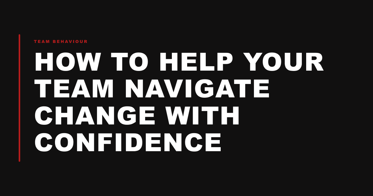 How to Help Your Team Navigate Change with Confidence