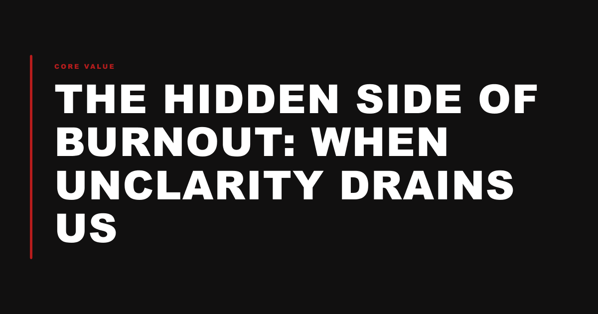 The Hidden Side of Burnout: When Unclarity Drains Us