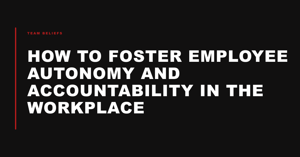 How to Foster Employee Autonomy and Accountability in the Workplace