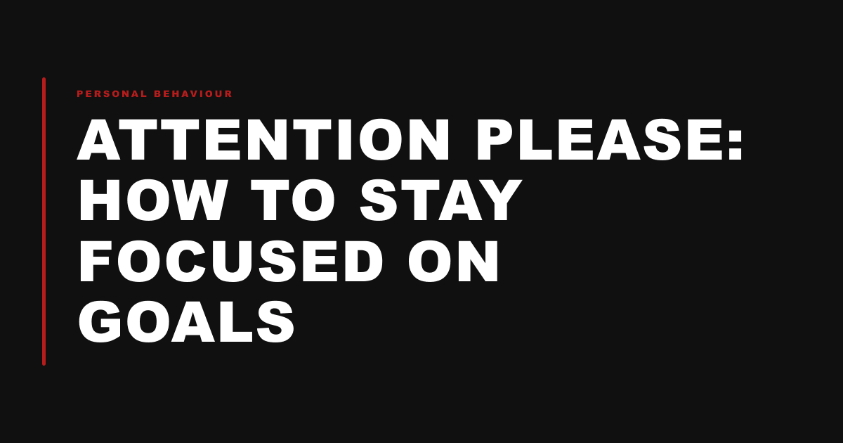 Attention please: How to Stay Focused on Goals
