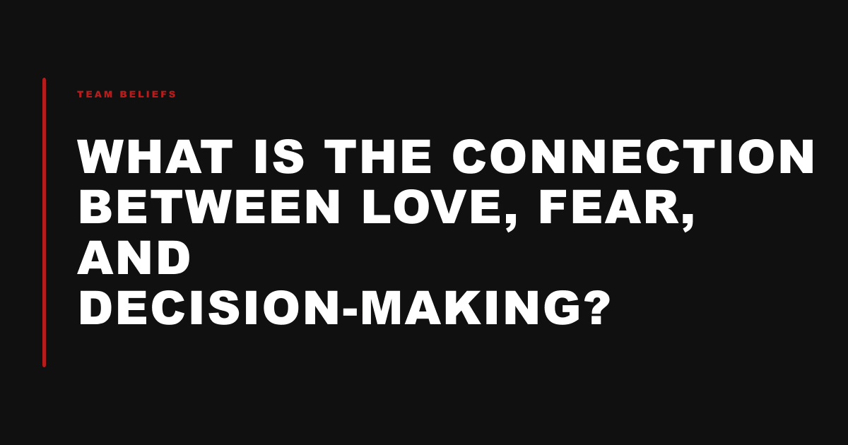 What Is the Connection Between Love, Fear, and Decision-Making?