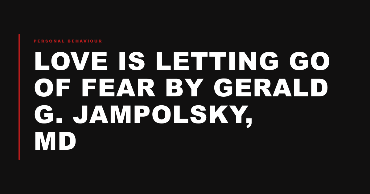 Love is Letting Go of Fear by Gerald G. Jampolsky, MD