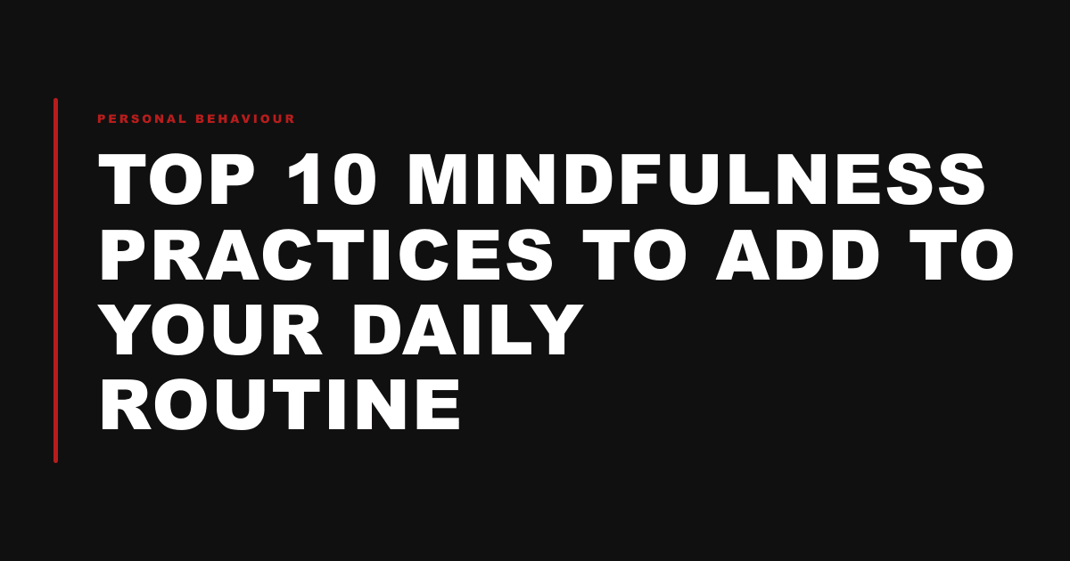 Top 10 mindfulness practices to add to your daily routine