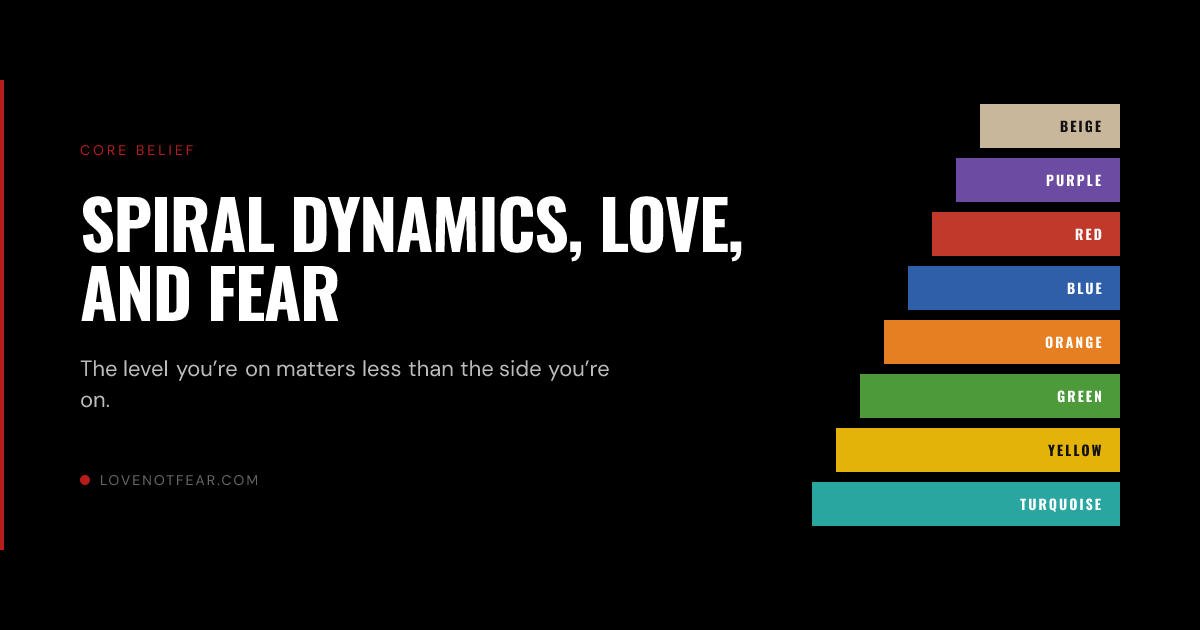 Spiral Dynamics, Love, and Fear: Why the Level You're On Matters Less Than the Side You're On