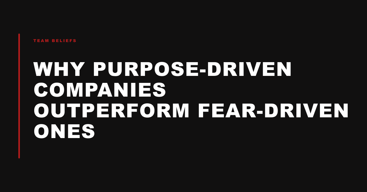 Why Purpose-Driven Companies Outperform Fear-Driven Ones