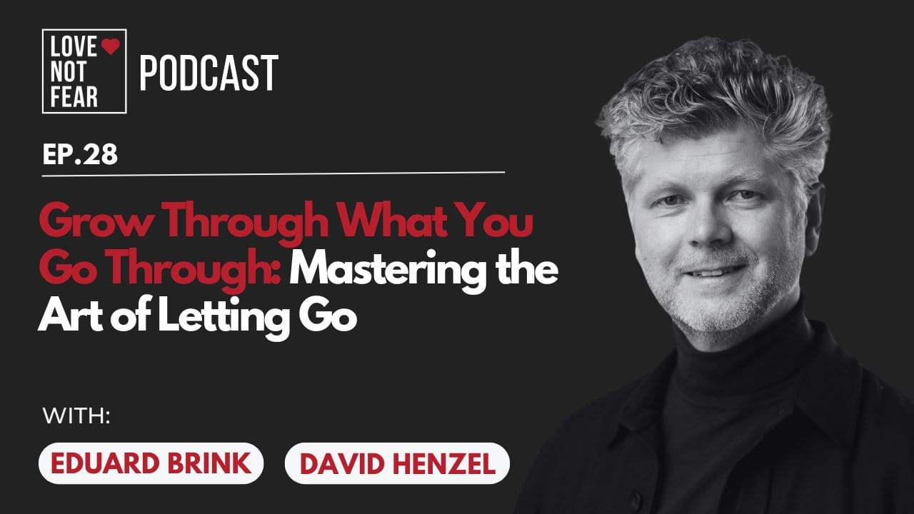 Grow Through What You Go Through: Mastering the Art of Letting Go with David Henzel and Eduard Brink