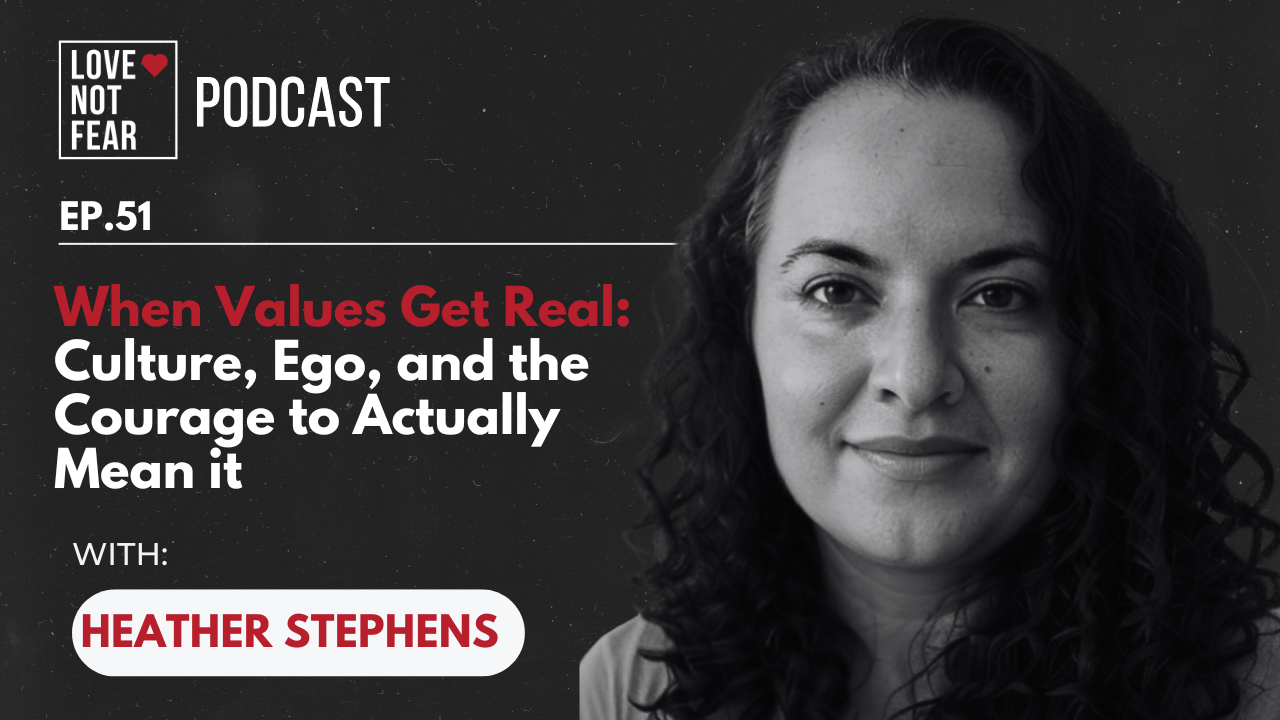 When Values Get Real: Culture, Ego, and the Courage to Actually Mean It with Heather Stephens